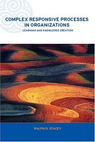 Complex Responsive Processes in Organizations: Learning and Knowledge Creation (Complexity and Emergence in Organizations)