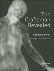 The Craftsman Revealed: Adrien De Vries, Scupltor in Bronze