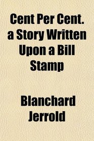 Cent Per Cent. a Story Written Upon a Bill Stamp