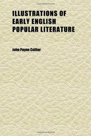 Illustrations of Early English Popular Literature (Volume 1)
