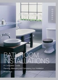 Bathroom Installations: A Complete Guide Planning, Managing and Completing Your Installation