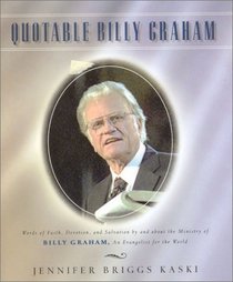 Quotable Billy Graham: Words of Faith, Devotion, and Salvation by and about Billy Graham, An Evangelist for the World (Potent Quotables)