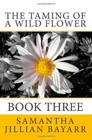The Taming of a Wild Flower: Book Three