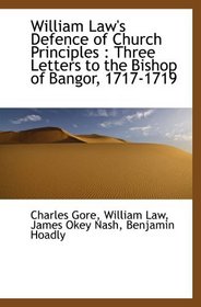 William Law's Defence of Church Principles : Three Letters to the Bishop of Bangor, 1717-1719