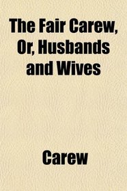 The Fair Carew, Or, Husbands and Wives