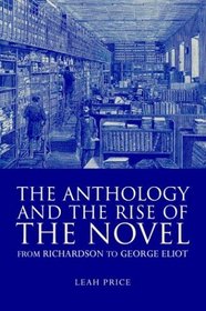 The Anthology and the Rise of the Novel : From Richardson to George Eliot