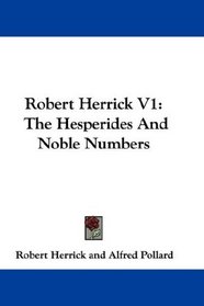 Robert Herrick V1: The Hesperides And Noble Numbers