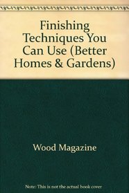 Better Homes and Gardens Wood Finishing Techniques You Can Use