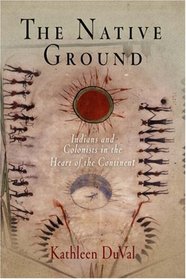 The Native Ground: Indians and Colonists in the Heart of the Continent (Early American Studies)