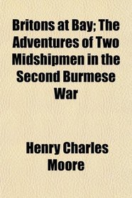 Britons at Bay; The Adventures of Two Midshipmen in the Second Burmese War