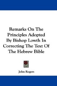 Remarks On The Principles Adopted By Bishop Lowth In Correcting The Text Of The Hebrew Bible