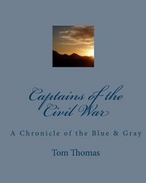 Captains Of The Civil War: A Chronicle Of The Blue & Gray (Volume 1)