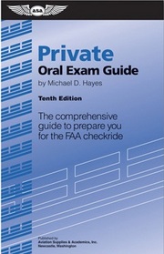Private Oral Exam Guide: The Comprehensive Guide to Prepare You for the FAA Checkride (Oral Exam Guide series)