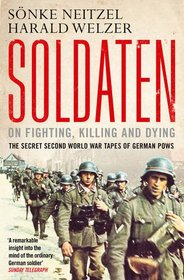Soldaten: On Fighting, Killing and Dying. The Secret Second World War Tapes of German POWs