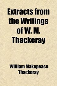 Extracts from the Writings of W. M. Thackeray