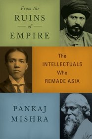 From the Ruins of Empire: The Intellectuals Who Remade Asia