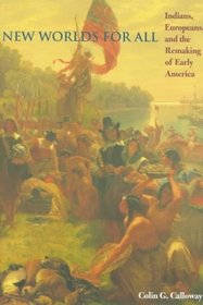 New Worlds for All : Indians, Europeans, and the Remaking of Early America (The American Moment)