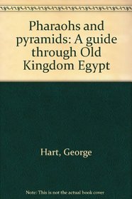 Pharaohs and pyramids: A guide through Old Kingdom Egypt