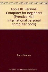 Apple IIE Personal Computer for Beginners (Prentice-Hall Series in Automatic Computation)