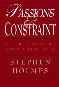 Passions and Constraint : On the Theory of Liberal Democracy