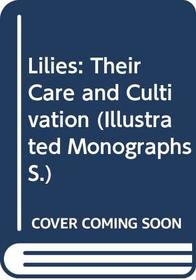 Lilies: Their Care and Cultivation (Illustrated Monographs)