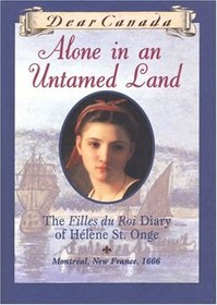 Alone in an Untamed Land: The Filles du Roi Diary of Helene St. Onge (Dear Canada)