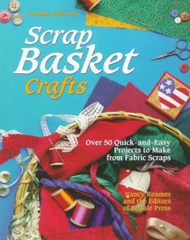 Scrap Basket Crafts: Over 50 Quick and Easy Projects to Make from Fabric Scraps (A Rodale Craft Book)