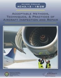 Ac 43.13 - 1b/2b Acceptable Methods, Techniques, and Practices of Aircraft Inspection and Repair (1b/2b Acceptable Methods, Techniques, and Practices of Aircraft Inspection and Repair)
