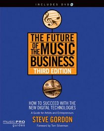 The Future of the Music Business: How to Succeed with the New Digital Technologies, Third Edition