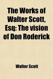 The Works of Walter Scott, Esq: The vision of Don Roderick