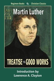 Treatise on Good Works (Regimen Books Christian Classics)