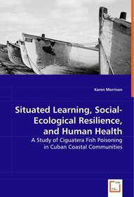Situated Learning, Social-Ecological Resilience, and Human Health: A Study of Ciguatera Fish Poisoning in Cuban Coastal Communities