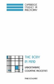 The Body in Mind: Understanding Cognitive Processes (Cambridge Studies in Philosophy)