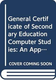 General Certificate of Secondary Education Computer Studies: An Applications Approach