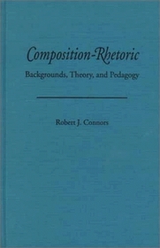 Composition-Rhetoric: Backgrounds Theory, and Pedagogy (Pittsburgh Series in Composition, Literacy and Culture)
