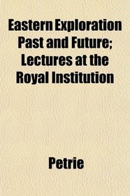 Eastern Exploration Past and Future; Lectures at the Royal Institution