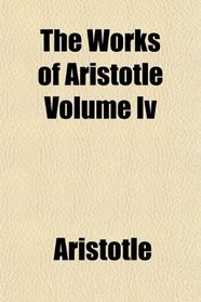The Works of Aristotle Volume Iv