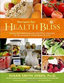 Recipes for Health Bliss: Using NatureFoods & Lifestyle Choices to Rejuvenate Your Body & Life