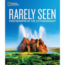 National Geographic Rarely Seen: Photographs of the Extraordinary (National Geographic Collectors Series)