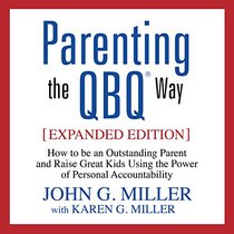 Parenting the QBQ Way: How to Be an Outstanding Parent and Raise Great Kids Using the Power of Personal Accountability