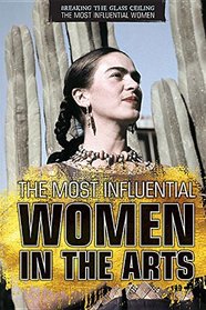 The Most Influential Women in the Arts (Breaking the Glass Ceiling: The Most Influential Women)