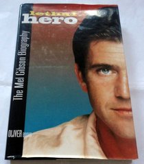 Lethal Hero: The Mel Gibson Biography