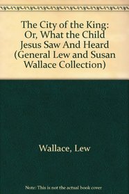The City of the King: Or, What the Child Jesus Saw And Heard (Wallace, Susan E. Polyglot Press Gen. Lew and Susan Wallace Series.)