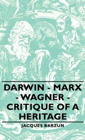 Darwin - Marx  - Wagner - Critique Of A Heritage