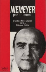 Niemeyer par lui-meme: L'architecte de Brasilia parle a Edouard Bailby (Balland biographies) (French Edition)