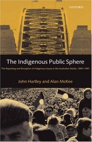 The Indigenous Public Sphere: The Reporting and Reception of Aboriginal Issues in the Australian Media