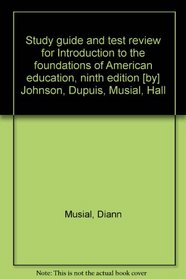 Study guide and test review for Introduction to the foundations of American education, ninth edition [by] Johnson, Dupuis, Musial, Hall