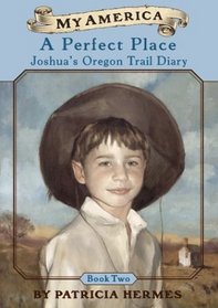 A Perfect Place: Joshua's Oregon Trail Diary, Book Two (My America)