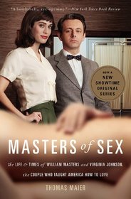 Masters of Sex: The Life and Times of William Masters and Virginia Johnson, the Couple Who Taught America How to Love