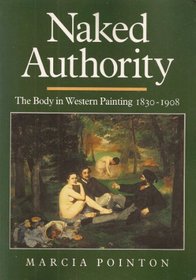 Naked Authority: The Body in Western Painting 1830-1908 (Cambridge Studies in New Art History and Criticism)